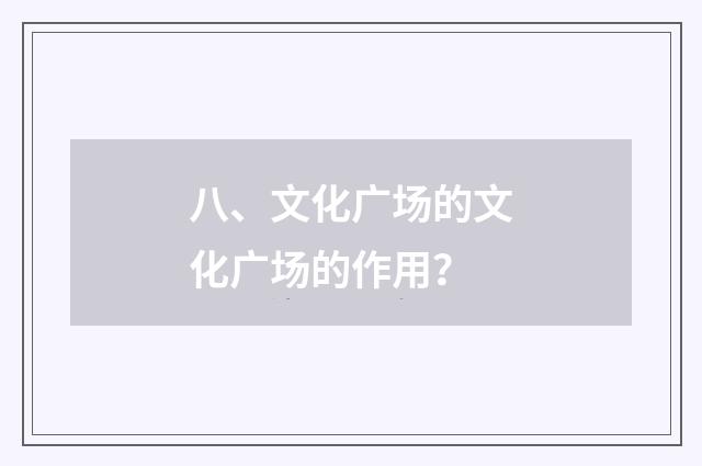 八、文化广场的文化广场的作用？