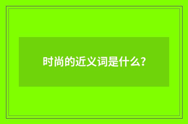 时尚的近义词是什么？