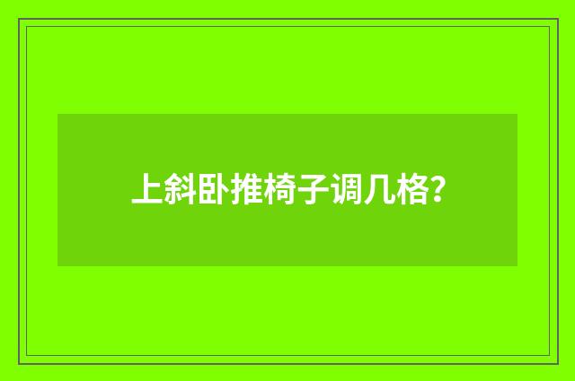 上斜卧推椅子调几格？
