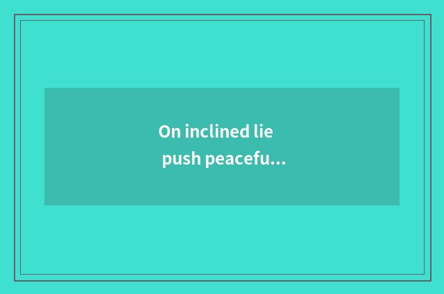 On inclined lie push peaceful board to lie does hold in esteem estimate gap?