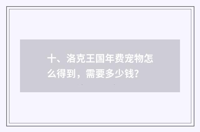 十、洛克王国年费宠物怎么得到,需要多少钱?