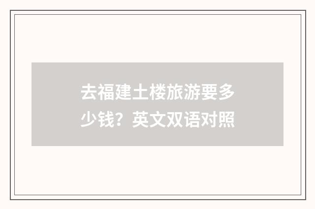 去福建土楼旅游要多少钱?英文双语对照