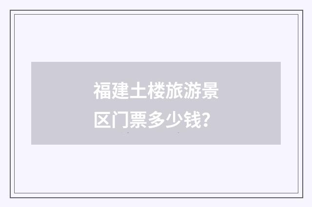 福建土楼旅游景区门票多少钱？