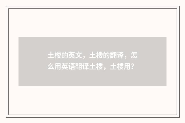 土楼的英文，土楼的翻译，怎么用英语翻译土楼，土楼用？