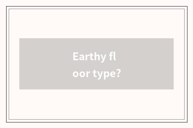 Earthy floor type?
