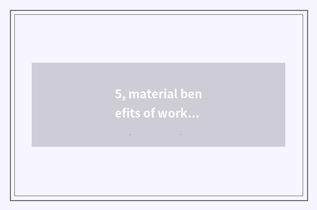 5, material benefits of worker of general of wheat nimble science and technology