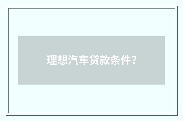 理想汽车贷款条件?
