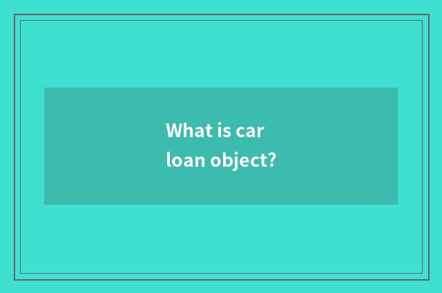 What is car loan object?