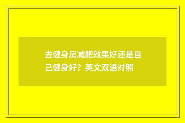 去健身房减肥效果好还是自己健身好？英文双语对照