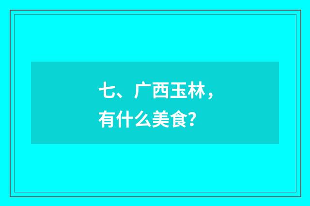 七、广西玉林,有什么美食?