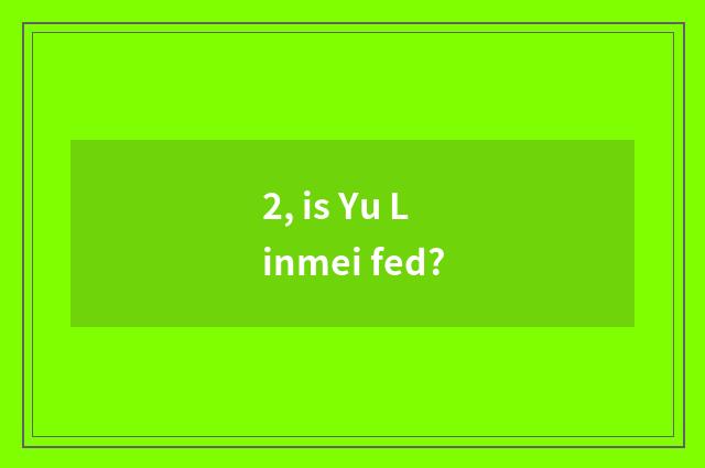 2, is Yu Linmei fed?