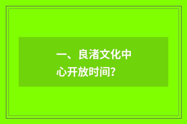 一、良渚文化中心开放时间?