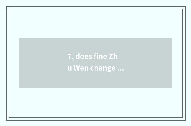 7, does fine Zhu Wen change fokelore?