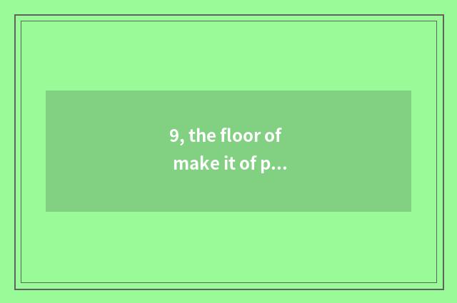 9, the floor of make it of present lumber of 2 wings beans how appearance?