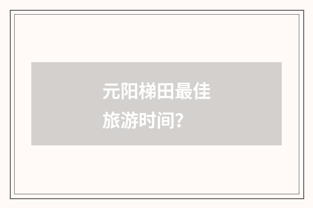 元阳梯田最佳旅游时间?