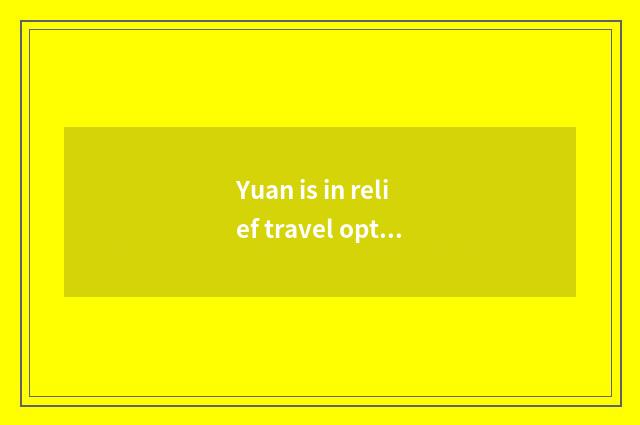 Yuan is in relief travel optimal and seasonal?