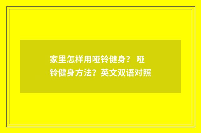 家里怎样用哑铃健身？ 哑铃健身方法？英文双语对照