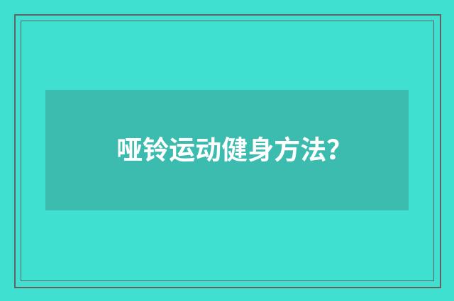 哑铃运动健身方法?
