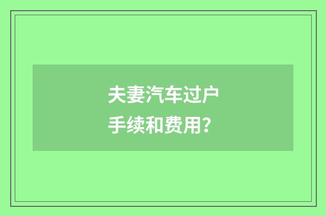 夫妻汽车过户手续和费用?
