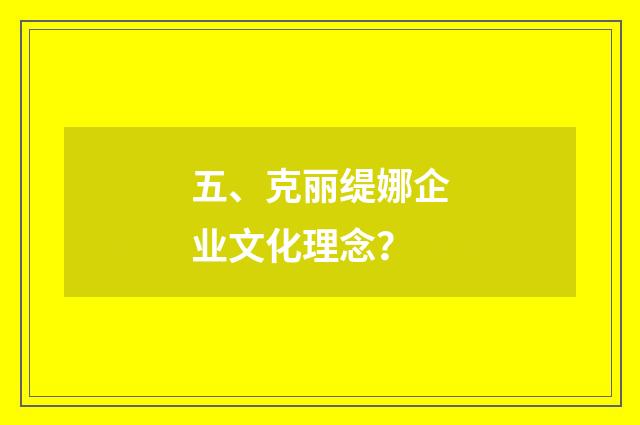 五、克丽缇娜企业文化理念?