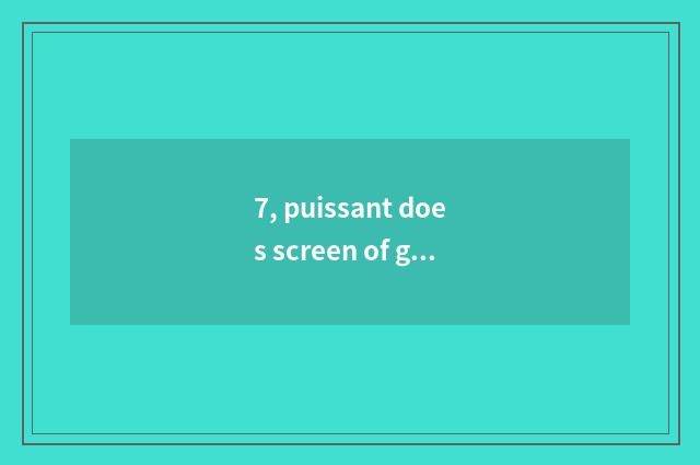 7, puissant does screen of gigantic colour Led debug measure?