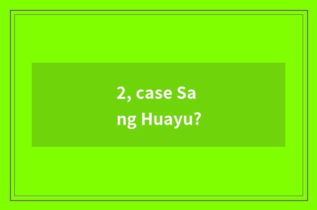 2, case Sang Huayu?