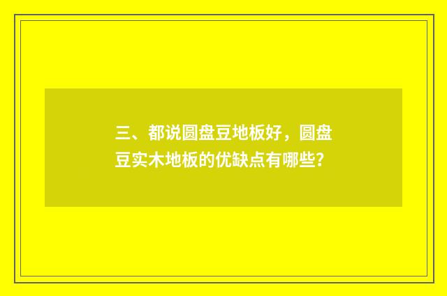 三、都说圆盘豆地板好，圆盘豆实木地板的优缺点有哪些？
