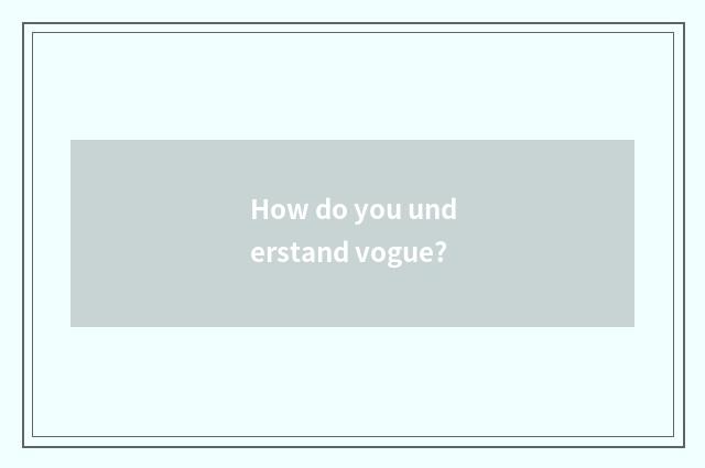 How do you understand vogue?