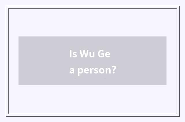 Is Wu Ge a person?
