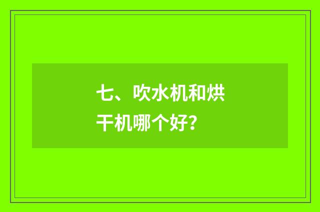 七、吹水机和烘干机哪个好?