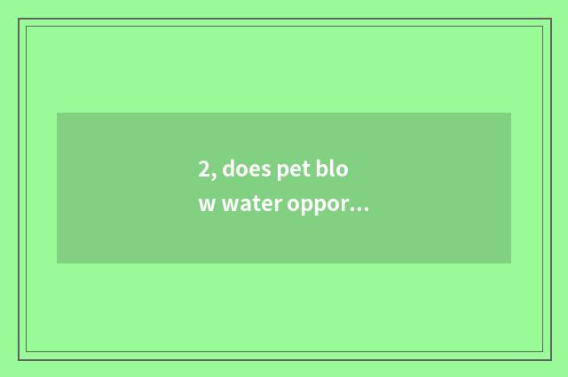 2, does pet blow water opportunity which sign is better?