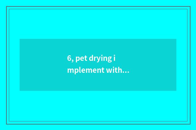 6, pet drying implement with the machine that blow water which good with?