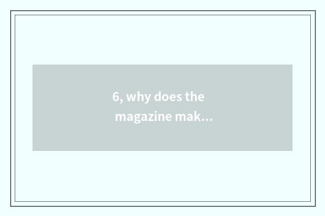 6, why does the magazine make a journal?