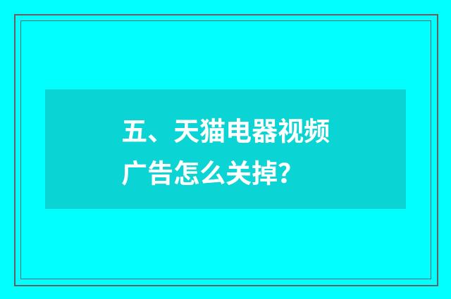 五、天猫电器视频广告怎么关掉?