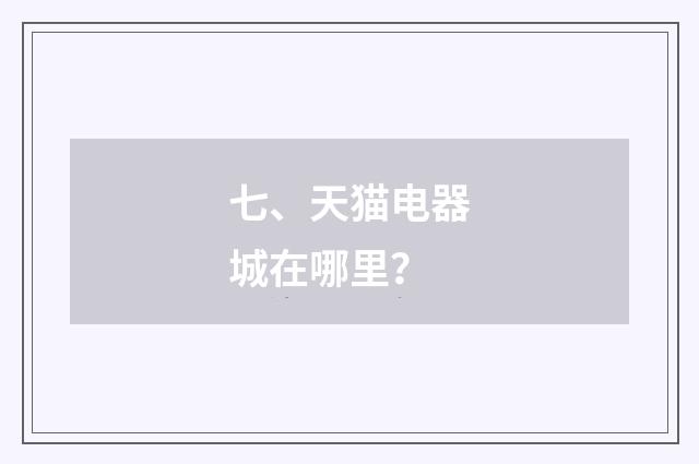 七、天猫电器城在哪里？