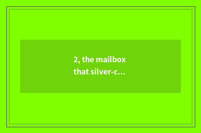 2, the mailbox that silver-colored inspect meets?