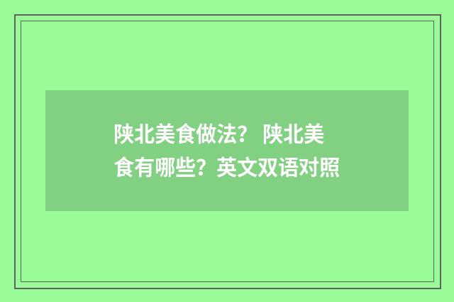 陕北美食做法？ 陕北美食有哪些？英文双语对照