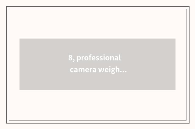 8, professional camera weight?