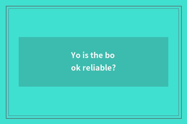 Yo is the book reliable?