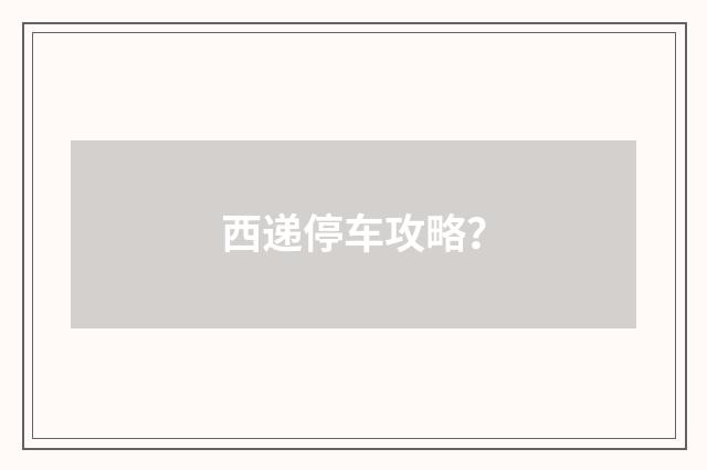 西递停车攻略？
