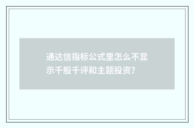 通达信指标公式里怎么不显示千股千评和主题投资?