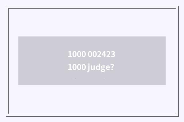 1000 002423 1000 judge?