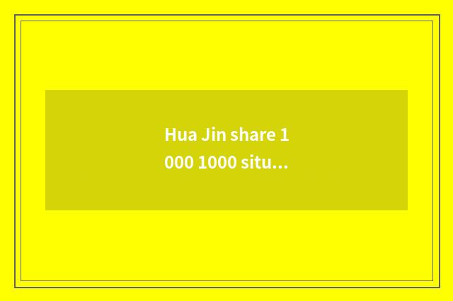 Hua Jin share 1000 1000 situation after judging how?