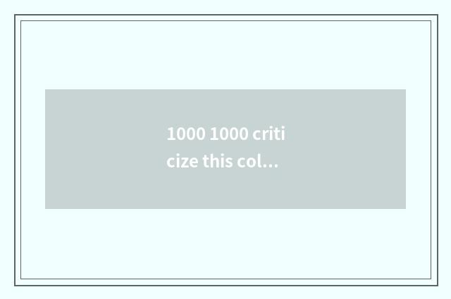 1000 1000 criticize this column how how?