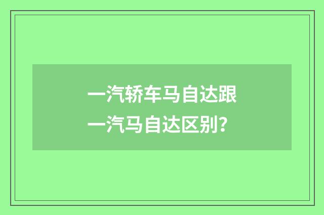 一汽轿车马自达跟一汽马自达区别？