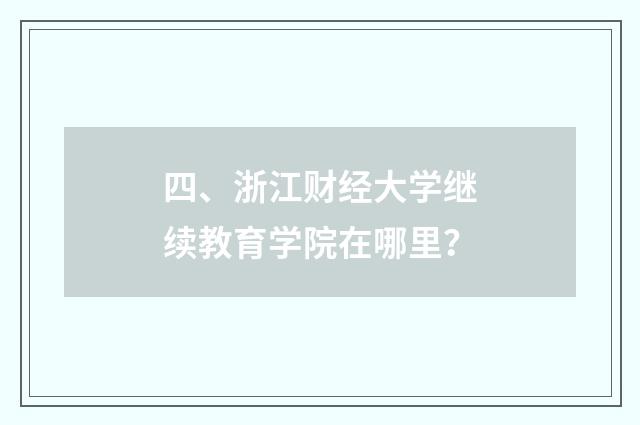四、浙江财经大学继续教育学院在哪里？