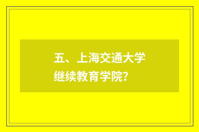 五、上海交通大学继续教育学院?