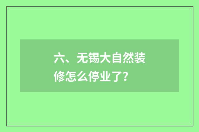 六、无锡大自然装修怎么停业了?