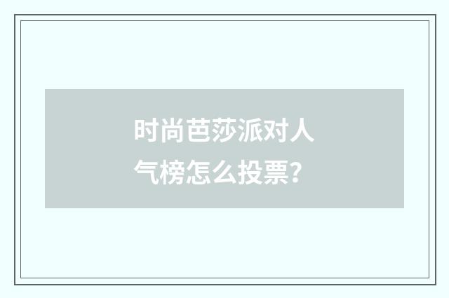 时尚芭莎派对人气榜怎么投票？
