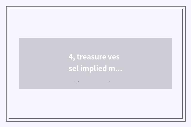 4, treasure vessel implied meaning?